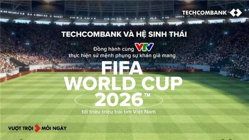 Techcombank và hệ sinh thái cùng VTV đưa FIFA World Cup 2026™ về Việt Nam